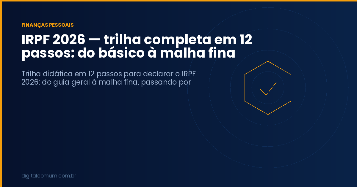IRPF 2026 — trilha completa em 12 passos: do básico à malha fina