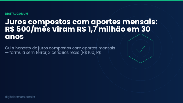Juros compostos com aportes mensais: R$ 500/mês viram R$ 1,7 milhão em 30 anos