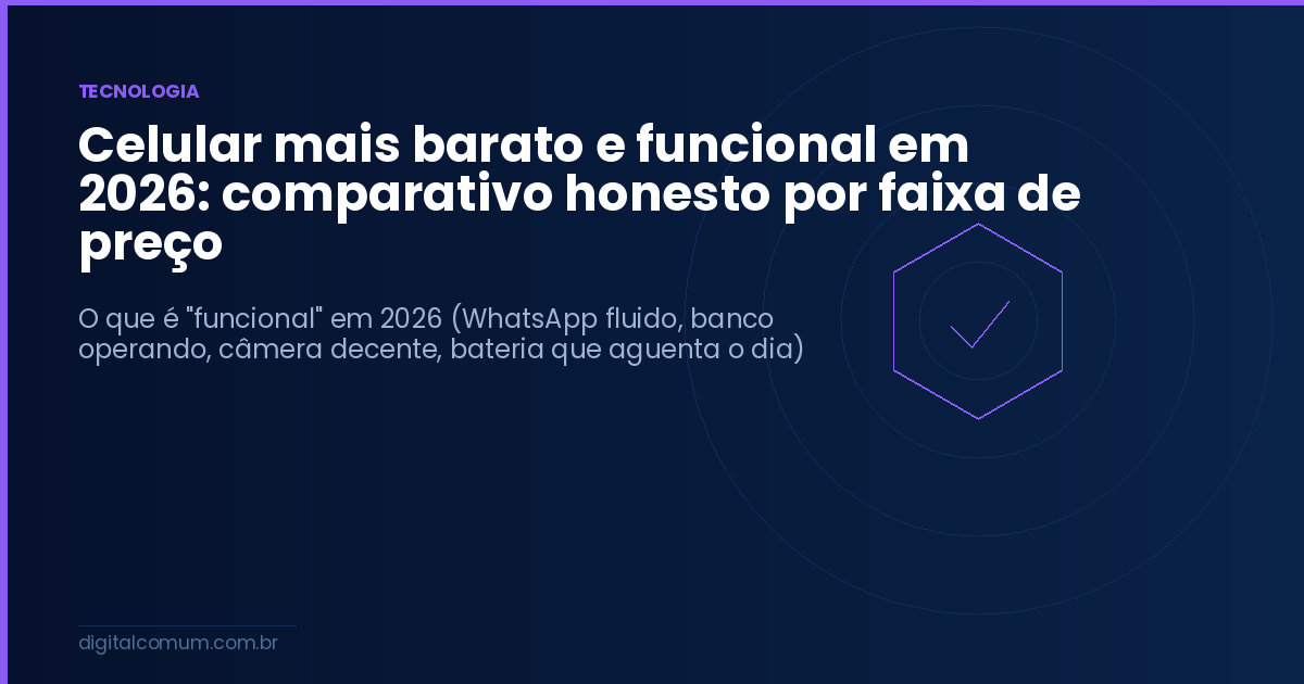 Celular mais barato e funcional em 2026: comparativo honesto por faixa de preço