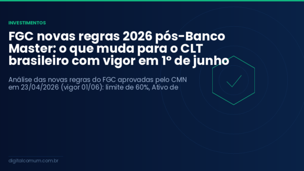 FGC novas regras 2026 pós-Banco Master: o que muda para o CLT brasileiro com vigor em 1º de junho