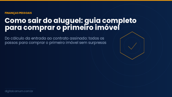 Como sair do aluguel: guia completo para comprar o primeiro imóvel