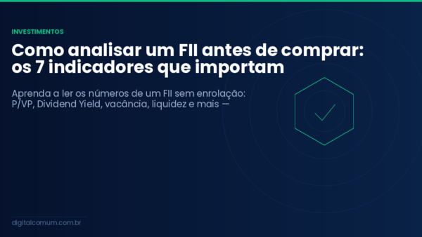 Como analisar um FII antes de comprar: os 7 indicadores que importam