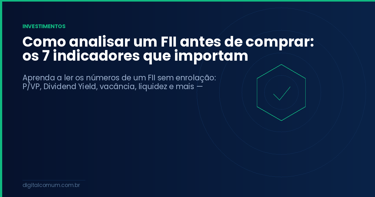 Como analisar um FII antes de comprar: os 7 indicadores que importam