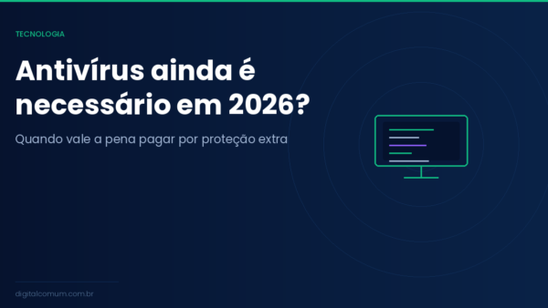 Antivírus ainda é necessário em 2026? Quando vale a pena pagar