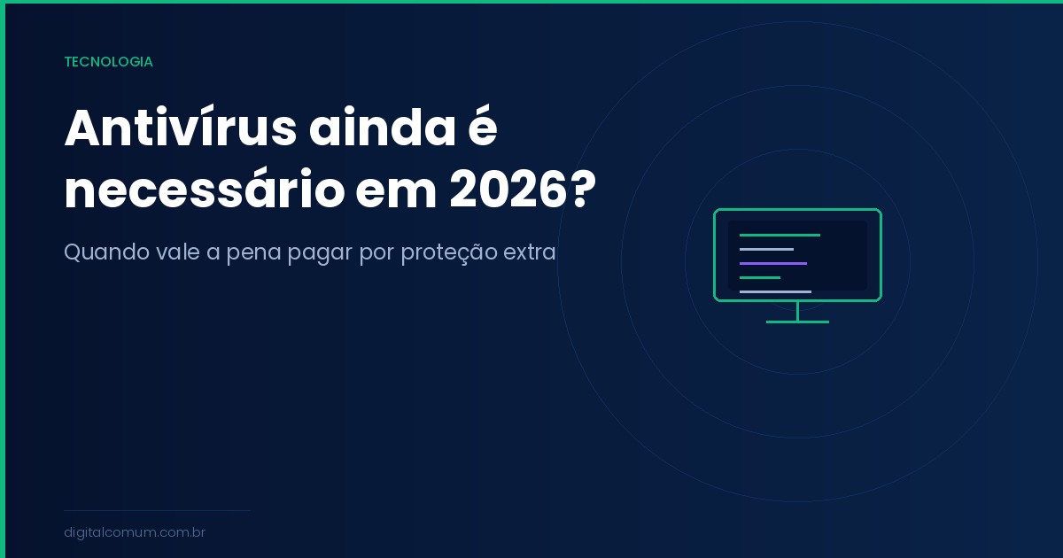 Antivírus ainda é necessário em 2026? Quando vale a pena pagar