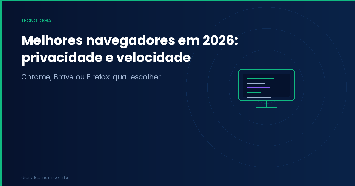 Melhores navegadores em 2026: Chrome, Firefox, Brave ou Edge?