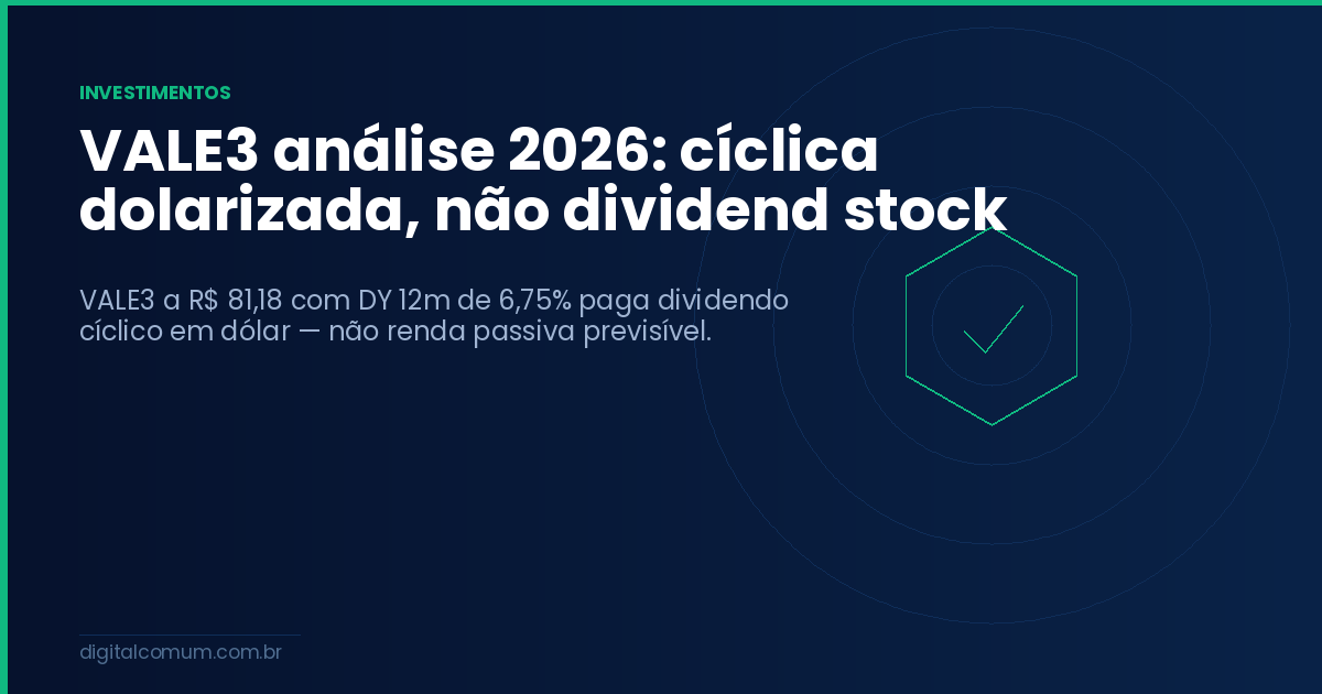 VALE3 análise 2026: cíclica dolarizada, não dividend stock