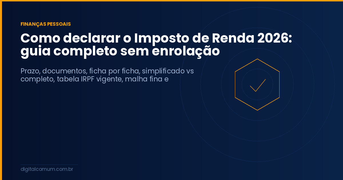 Como declarar o Imposto de Renda 2026: guia completo sem enrolação
